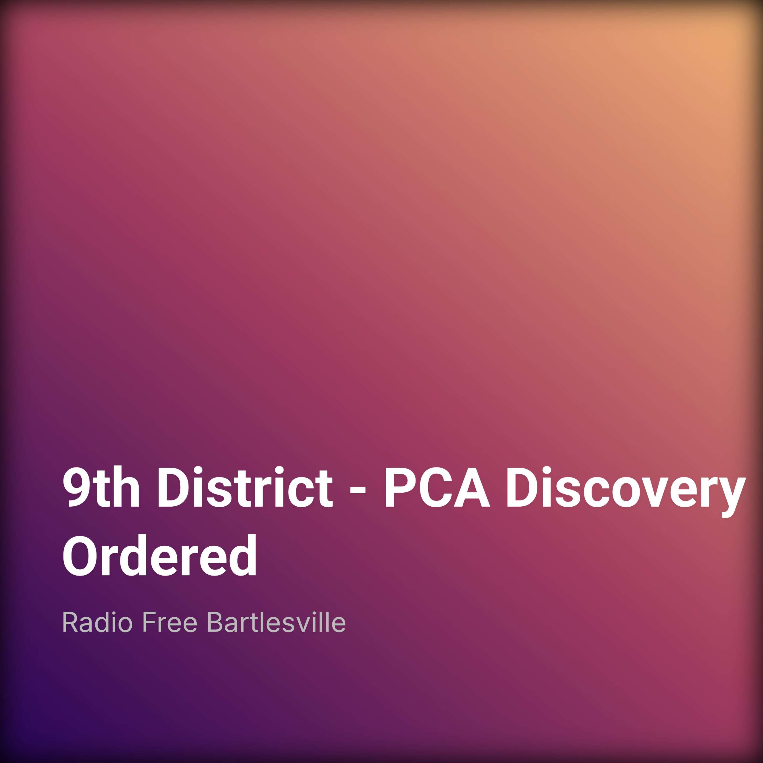 9th District – PCA Discovery Ordered