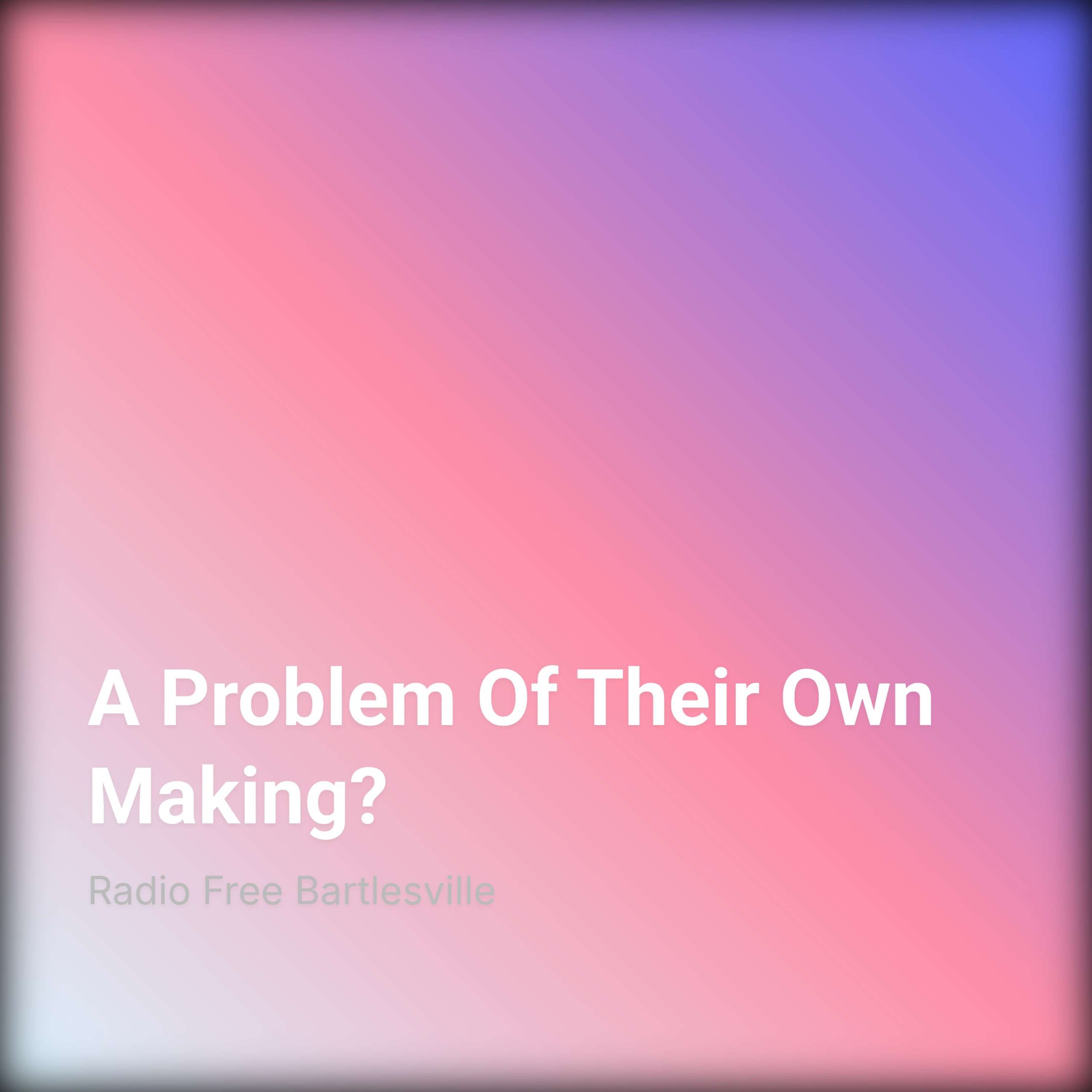 A Problem Of Their Own Making?